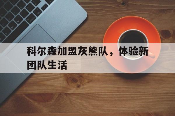 包含科尔森加盟灰熊队，体验新团队生活的词条
